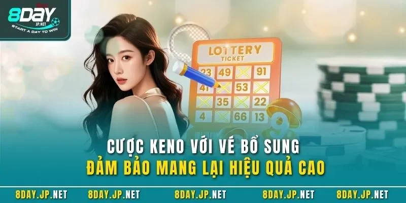 Cược Keno với vé bổ sung đảm bảo mang lại hiệu quả cao