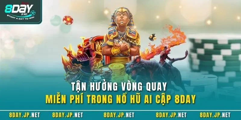Tận hưởng vòng quay miễn phí trong nổ hũ Ai Cập 8DAY